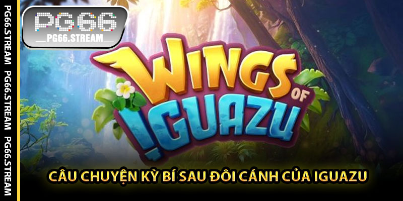 Câu chuyện kỳ bí sau Đôi Cánh Của Iguazu