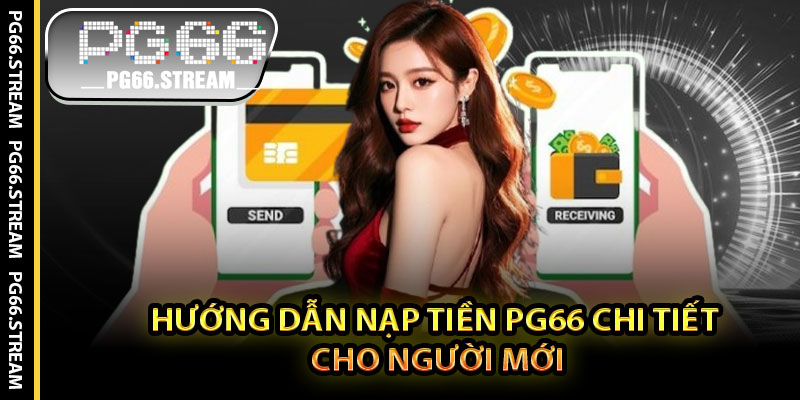 Hướng Dẫn Nạp Tiền PG66 Chi Tiết Cho Người Mới