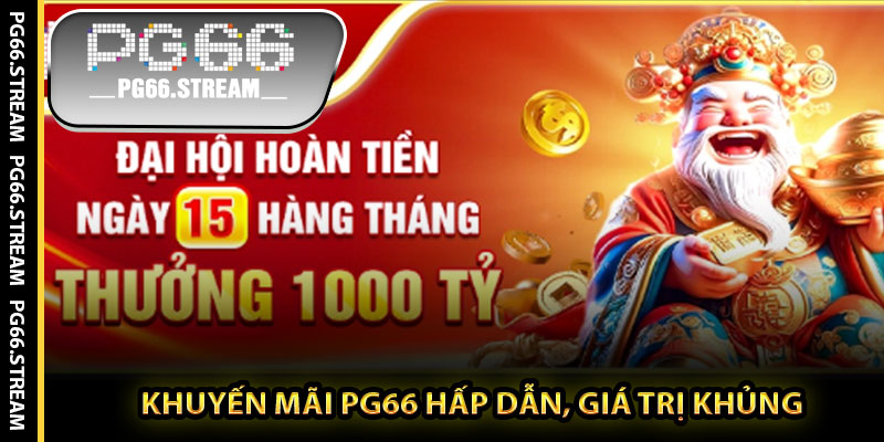 Khuyến mãi PG66 hấp dẫn, giá trị khủng