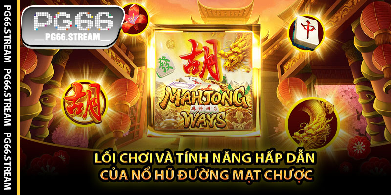 Lối Chơi Và Tính Năng Hấp Dẫn Của Nổ Hũ Đường Mạt Chược