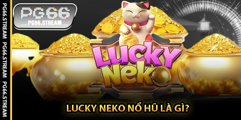 Lucky Neko Nổ Hũ Là Gì?