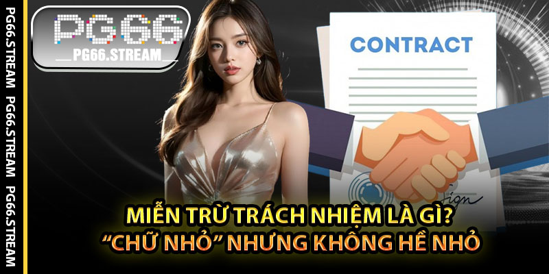 Miễn Trừ Trách Nhiệm Là Gì? – “Chữ Nhỏ” Nhưng Không Hề Nhỏ