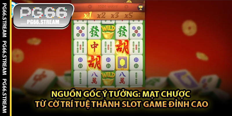Nguồn Gốc Ý Tưởng: Mạt Chược – Từ Cờ Trí Tuệ Thành Slot Game Đỉnh Cao