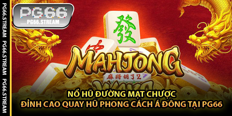 Nổ Hũ Đường Mạt Chược – Đỉnh Cao Quay Hũ Phong Cách Á Đông Tại PG66
