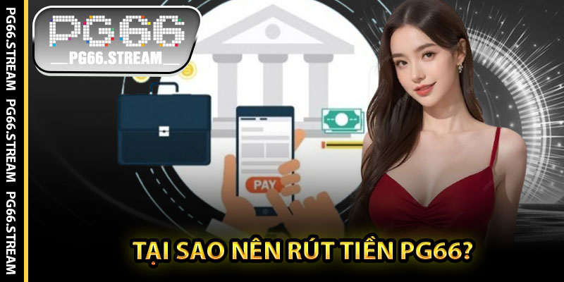 Tại Sao Nên Rút Tiền PG66?