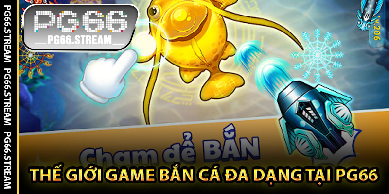Thế Giới Game Bắn Cá Đa Dạng Tại PG66