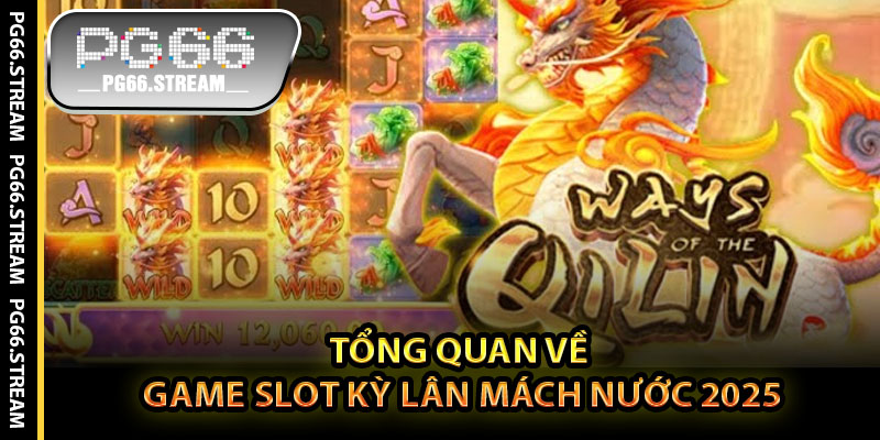 Tổng Quan Về Game Slot Kỳ Lân Mách Nước 2025