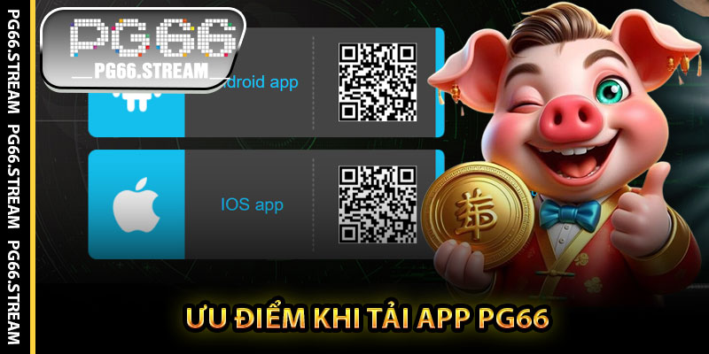 Ưu Điểm Khi Tải App PG66