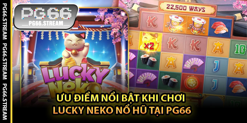 Ưu Điểm Nổi Bật Khi Chơi Lucky Neko Nổ Hũ Tại PG66