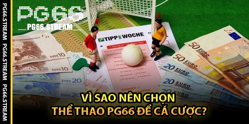 Vì Sao Nên Chọn Thể Thao PG66 Để Cá Cược?